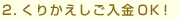 2.くりかえしご入金OK!