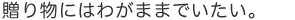 贈り物にはわがままでいたい。