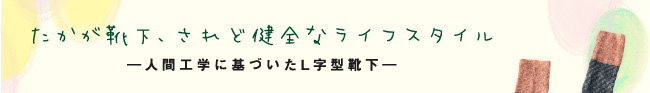 たかが靴下、されど健全なライフスタイル―人間工学に基づいたL字型靴下―