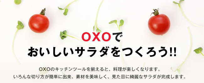 OXOでおいしいサラダをつくろう!! OXOのキッチンツールを揃えると、料理が楽しくなります。いろんな切り方が簡単に出来、素材を美味しく、見た目に綺麗なサラダが完成します。