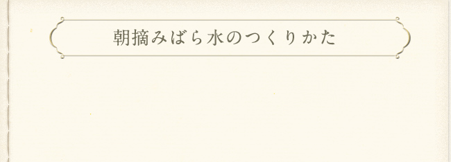 朝摘みばら水の作りかた