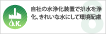 自社の水浄化装置で排水を浄化、きれいな水にして環境配慮